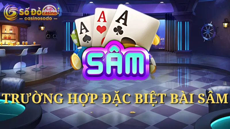 Các trường hợp đặc biệt trong trò chơi Sâm tại SODO